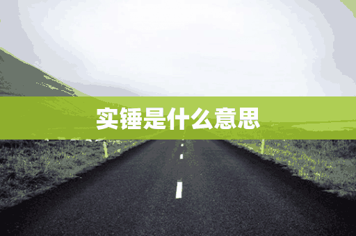 实锤是什么意思(实锤是什么意思解释)